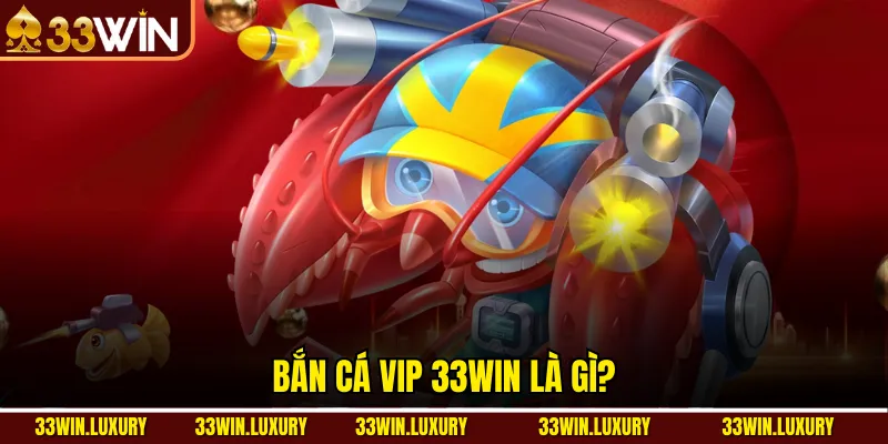 Bắn cá Vip 33win là gì?
