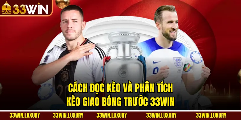 Cách Đọc Kèo Và Phân Tích Kèo Giao Bóng Trước 33win