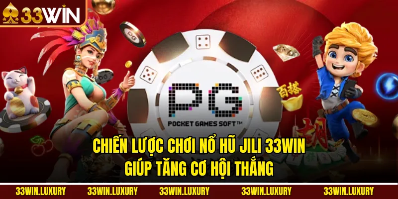 Chiến lược chơi Nổ hũ Jili 33win giúp tăng cơ hội thắng