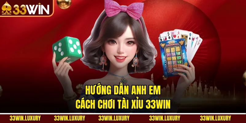Hướng dẫn anh em cách chơi Tài xỉu 33win