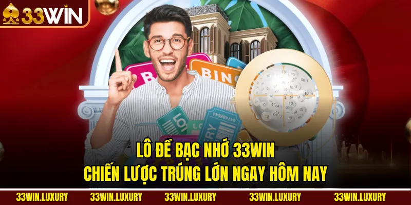 Lô Đề Bạc Nhớ 33win – Chiến Lược Trúng Lớn Ngay Hôm Nay