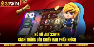 Nổ hũ Jili 33win: Cách Thắng Lớn Khiến Bạn Phấn Khích