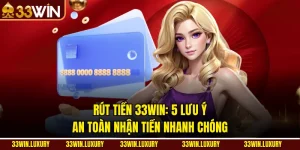 Rút Tiền 33win: 5 Lưu Ý An Toàn Nhận Tiền Nhanh Chóng
