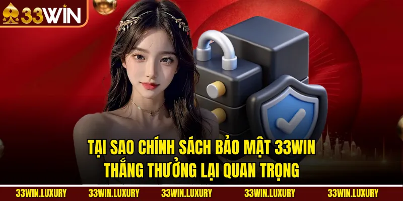 Tại sao chính sách bảo mật 33win thắng thưởng lại quan trọng